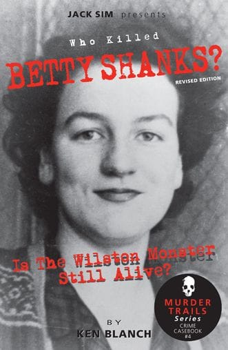 TRUE CRIME BOOK RELEASE: WHO KILLED BETTY SHANKS? Is The Wilston Monster Still Alive? TRUE CRIME BOOK RELEASE: WHO KILLED BETTY SHANKS? Is The Wilston Monster Still Alive?